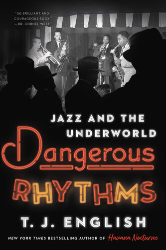 Dangerous Rhythms Jazz And The Underworld T J English