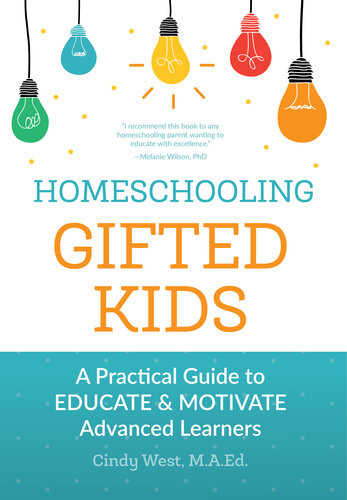 Homeschooling Gifted Kids A Practical Guide To Educate And Motivate Advanced Learners Cindy West