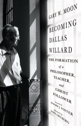 Becoming Dallas Willard The Formation Of A Philosopher Teacher And Christ Follower Gary W Moon