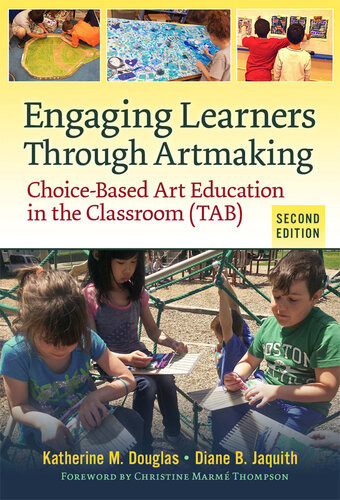 Engaging Learners Through Artmaking Choicebased Art Education In The Classroom Tab 2nd Edition Katherine M Douglas Diane B Jaquith