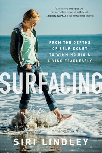 Surfacing From The Depths Of Selfdoubt To Winning Big And Living Fearlessly Siri Lindley Julia Beeson Polloreno