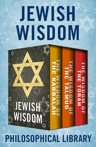 Jewish Wisdom The Wisdom Of The Kabbalah The Wisdom Of The Talmud And The Wisdom Of The Torah Philosophical Library
