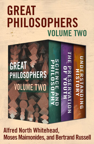 Great Philosophers Volume Two Science And Philosophy The Preservation Of Youth And Understanding History Alfred North Whitehead Moses Maimonides Bertrand Russell