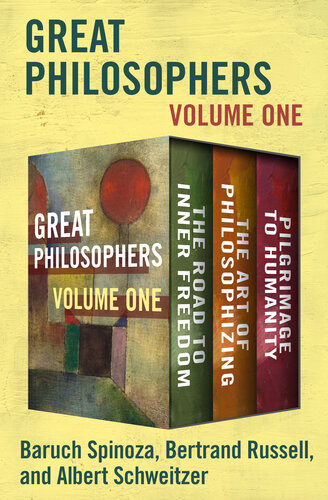 Great Philosophers Volume One The Road To Inner Freedom The Art Of Philosophizing And Pilgrimage To Humanity Baruch Spinoza Bertrand Russell Albert Schweitzer
