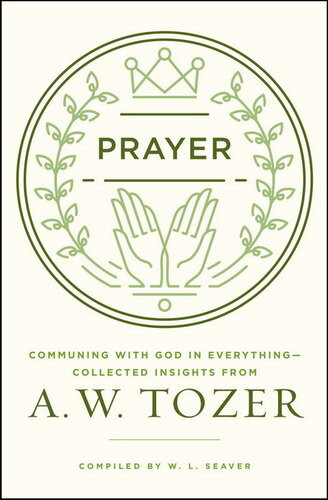 Prayer Communing With God In Everythingcollected Insights From A W Tozer A W Tozer