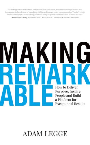 Making Remarkable How To Deliver Purpose Inspire People And Build A Platform For Exceptional Results Adam Legge