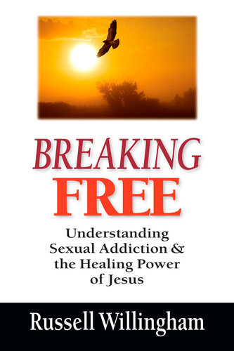 Breaking Free Understanding Sexual Addiction And The Healing Power Of Jesus Russell Willingham
