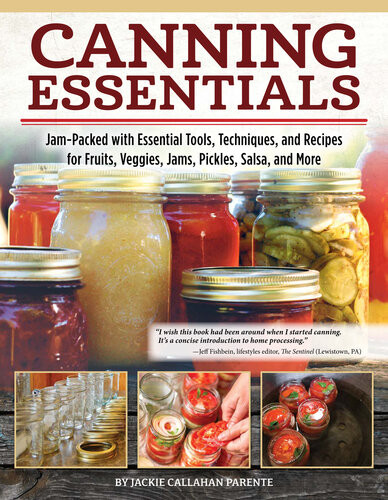 Canning Essentials Jampacked With Essential Tools Techniques And Recipes For Fruits Veggies Jams Pickles Salsa And More Jackie Callahan Parente