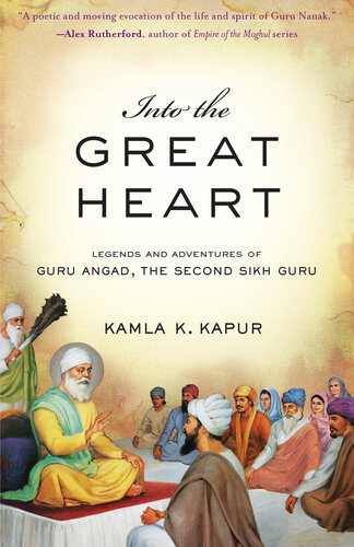 Into The Great Heart Legends And Adventures Of Guru Angad The Second Sikh Guru Kamla A Kapur