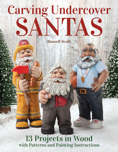 Carving Undercover Santas 12 Projects In Wood With Patterns And Painting Instructions Russell Scott