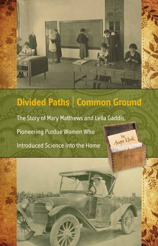 Divided Paths Common Ground The Story Of Mary Matthews And Lella Gaddis Pioneering Purdue Women Who Introduced Science Into The Home Angie Klink