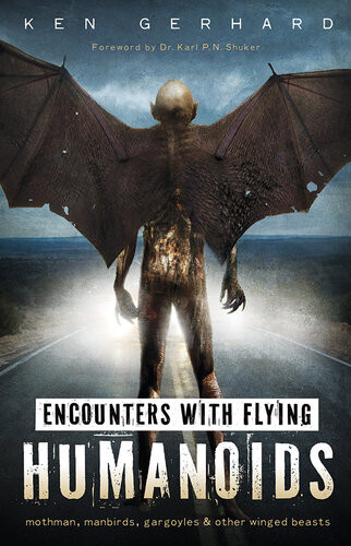 Encounters With Flying Humanoids Mothman Manbirds Gargoyles Other Winged Beasts Ken Gerhard
