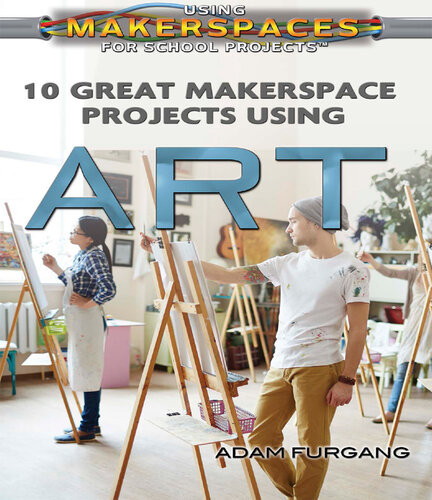 10 Great Makerspace Projects Using Art Adam Furgang
