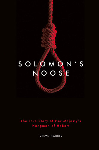 Solomons Noose The True Story Of Her Majestys Hangman Of Hobart Steve Harris