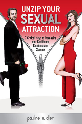 Unzip Your Sexual Attraction 7 Critical Keys To Increasing Your Confidence Charisma And Success Pauline E Allen