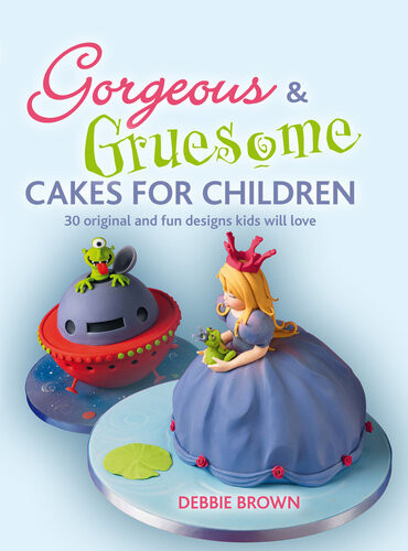 Gorgeous Gruesome Cakes For Children 30 Original And Fun Designs For Every Occasion Debbie Brown