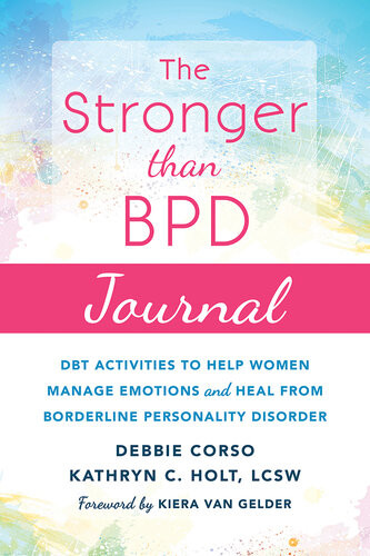 The Stronger Than Bpd Journal Dbt Activities To Help Women Manage Emotions And Heal From Borderline Personality Disorder Debbie Corso Kathryn C Holt