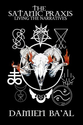 The Satanic Praxis Living The Narratives Damien Baal