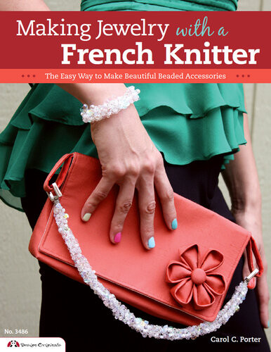 Making Jewelry With A French Knitter The Easy Way To Make Beautiful Beaded Accessories Carol Porter