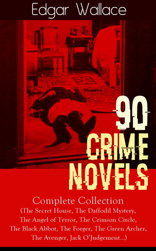 90 Crime Novels Complete Collection The Secret House The Daffodil Mystery The Angel Of Terror The Crimson Circle The Black Abbot The Forger The Green Archer The Avenger Jack Ojudgement Edgar Wallace