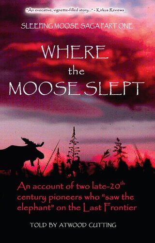 Where The Moose Slept An Account Of Two Late 20th Century Pioneers Who Saw The Elephant On The Last Frontier Atwood Cutting