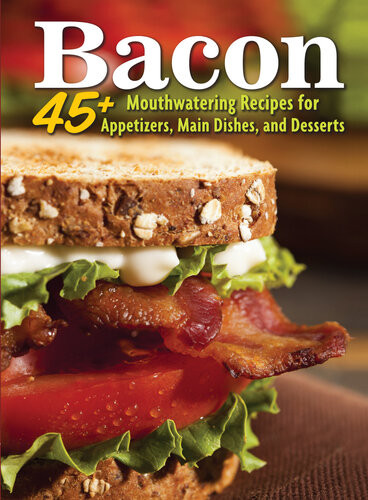 Bacon 45 Mouthwatering Recipes For Appetizers Main Dishes And Desserts Amy Hooper
