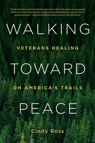 Walking Toward Peace Veterans Healing On Americas Trails Cindy Ross