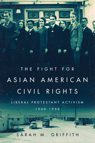 The Fight For Asian American Civil Rights Liberal Protestant Activism 19001950 Sarah M Griffith