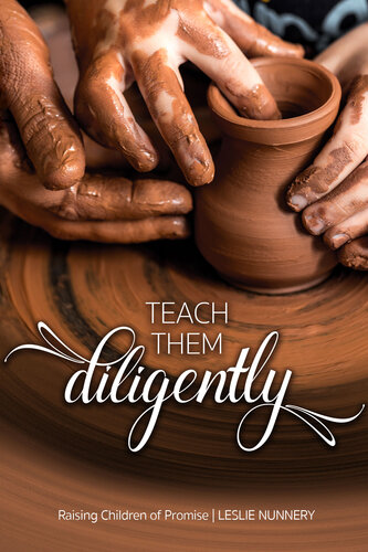 Teach Them Diligently Raising Children Of Promise Leslie Nunnery