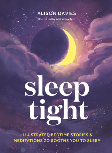 Sleep Tight Illustrated Bedtime Stories Meditations To Soothe You To Sleep Alison Davies