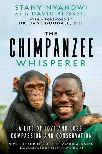 The Chimpanzee Whisperer A Life Of Love And Loss Compassion And Conservation Stany Nyandwi David Blissett