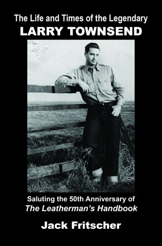The Life And Times Of The Legendary Larry Townsend 1st Edition Jack Fritscher