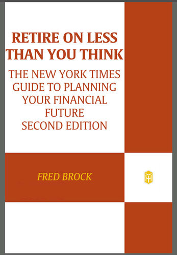 Retire On Less Than You Think The New York Times Guide To Planning Your Financial Future Revised Fred Brock