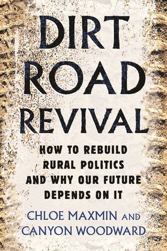 Dirt Road Revival How To Rebuild Rural Politics And Why Our Future Depends On It Chloe Maxmin Canyon Woodward