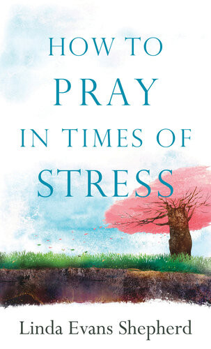 How To Pray In Times Of Stress Linda Evans Shepherd