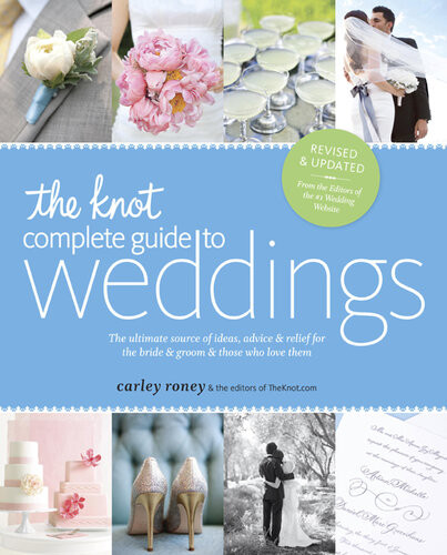 The Knot Complete Guide To Weddings The Ultimate Source Of Ideas Advice And Relief For The Bride And Groom And Those Who Love Them Revised Carley Roney