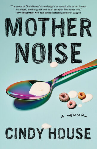 Mother Noise A Memoir Cindy House