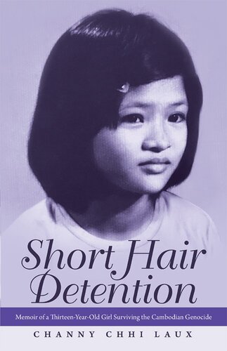 Short Hair Detention Memoir Of A Thirteenyearold Girl Surviving The Cambodian Genocide Channy Chhi Laux