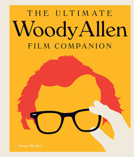 The Ultimate Woody Allen Film Companion Jason Bailey