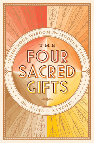 The Four Sacred Gifts Indigenous Wisdom For Modern Times Anita L Sanchez