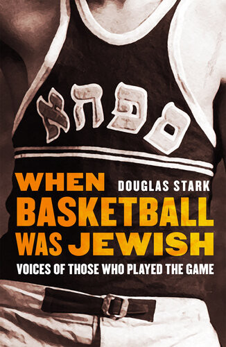 When Basketball Was Jewish Voices Of Those Who Played The Game Douglas Stark