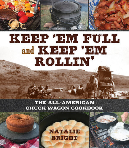 Keep Em Full And Keep Em Rollin The Allamerican Chuckwagon Cookbook Natalie Bright