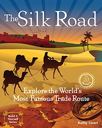 The Silk Road Explore The Worlds Most Famous Trade Route With 20 Projects Kathy Ceceri