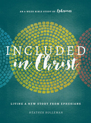 Included In Christ Living A New Story From Ephesians A Bible Study Heather Holleman