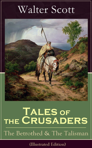Tales Of The Crusaders The Betrothed The Talisman Illustrated Edition Historical Novels Set In The Time Of Crusade Wars And King Richard The Lionheart From The Author Of Waverly Rob Roy Ivanhoe The Pirate Old Mortality And The Guy Mannering Walter Scott