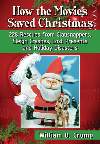 How The Movies Saved Christmas 228 Rescues From Clausnappers Sleigh Crashes Lost Presents And Holiday Disasters William D Crump
