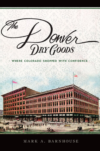 The Denver Dry Goods Where Colorado Shopped With Confidence Mark A Barnhouse