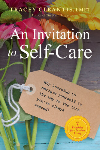 An Invitation To Selfcare Why Learning To Nurture Yourself Is The Key To The Life Youve Always Wanted Tracey Cleantis