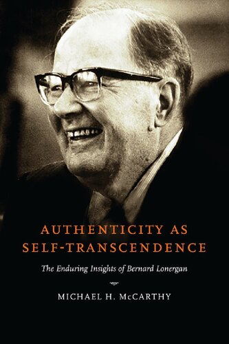 Authenticity As Selftranscendence The Enduring Insights Of Bernard Lonergan Michael H Mccarthy
