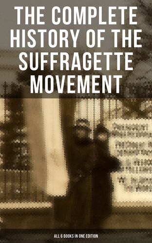 The Complete History Of The Suffragette Movementall 6 Books In One Edition The Battle For The Equal Rights 18481922 Elizabeth Cady Stanton Susan B Anthony Matilda Gage Harriot Stanton Blatch Ida H Harper